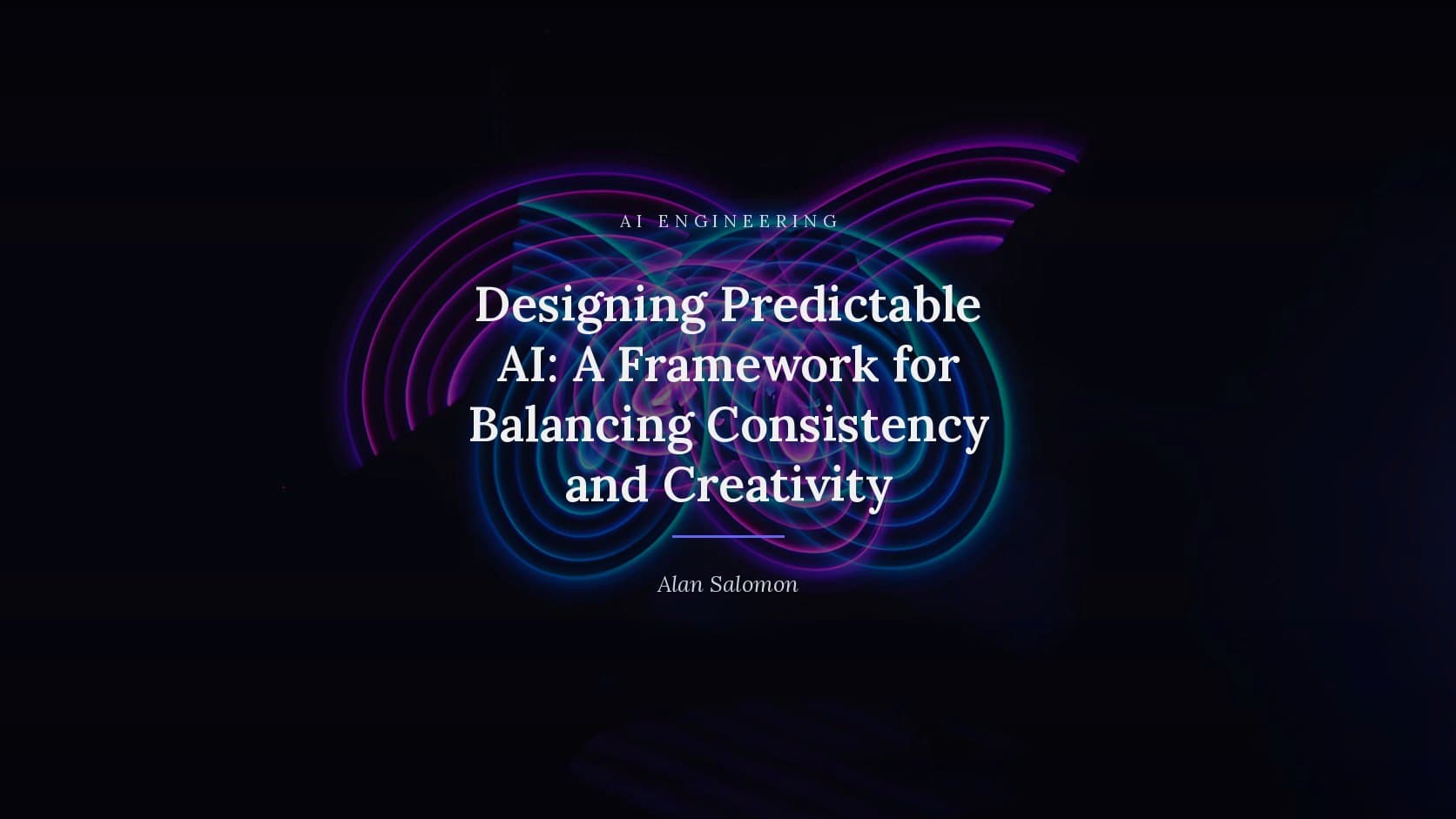 A photograph of loops of blue and magenta light drawn across darkness, darkened behind the title “Designing Predictable AI: A Framework for Balancing Consistency and Creativity”, which is set across it in white, with the label AI ENGINEERING above and the byline Alan Salomon below.